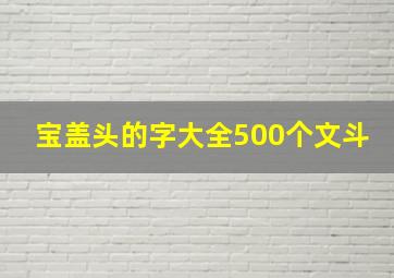 宝盖头的字大全500个文斗