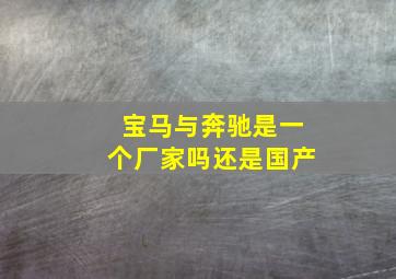 宝马与奔驰是一个厂家吗还是国产