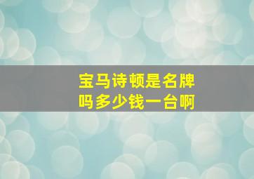 宝马诗顿是名牌吗多少钱一台啊