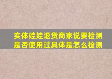 实体娃娃退货商家说要检测是否使用过具体是怎么检测