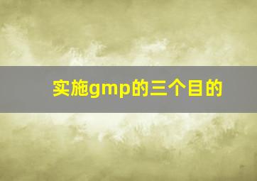 实施gmp的三个目的