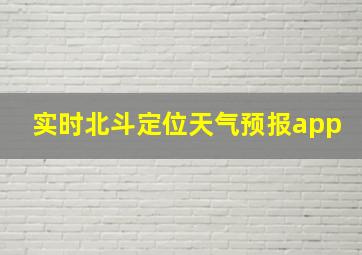 实时北斗定位天气预报app