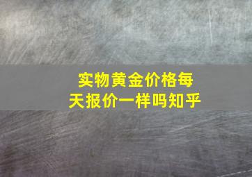 实物黄金价格每天报价一样吗知乎