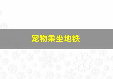 宠物乘坐地铁