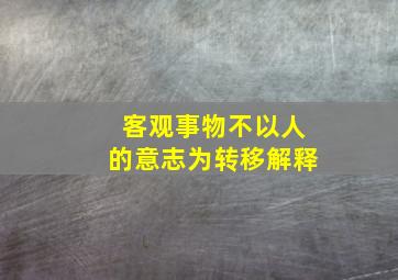 客观事物不以人的意志为转移解释