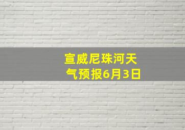 宣威尼珠河天气预报6月3日