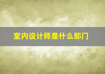 室内设计师是什么部门