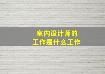 室内设计师的工作是什么工作