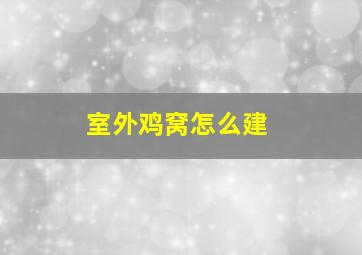 室外鸡窝怎么建