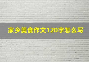 家乡美食作文120字怎么写