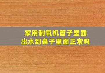 家用制氧机管子里面出水到鼻子里面正常吗