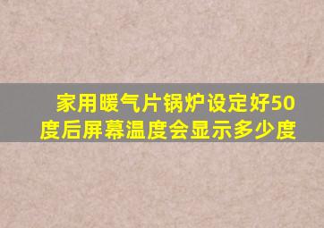 家用暖气片锅炉设定好50度后屏幕温度会显示多少度