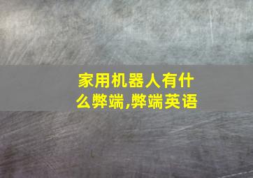 家用机器人有什么弊端,弊端英语