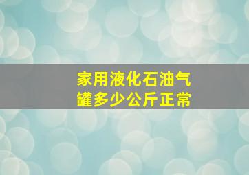 家用液化石油气罐多少公斤正常