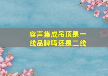 容声集成吊顶是一线品牌吗还是二线