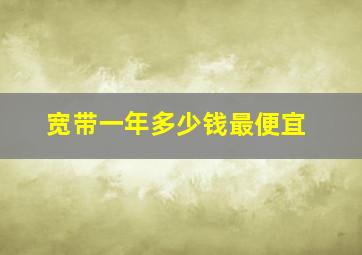 宽带一年多少钱最便宜