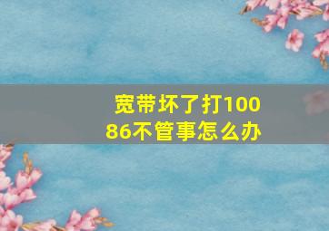 宽带坏了打10086不管事怎么办