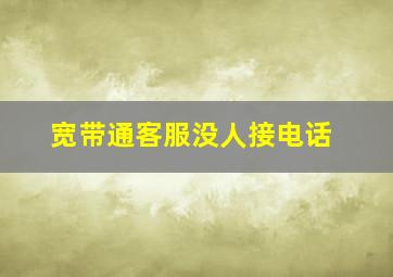 宽带通客服没人接电话