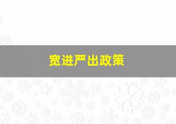 宽进严出政策