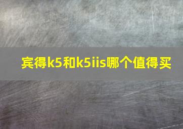 宾得k5和k5iis哪个值得买