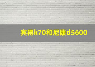 宾得k70和尼康d5600