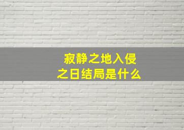 寂静之地入侵之日结局是什么