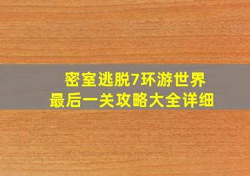 密室逃脱7环游世界最后一关攻略大全详细