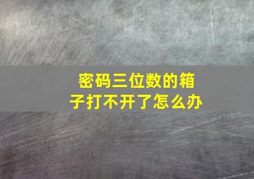 密码三位数的箱子打不开了怎么办