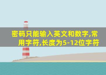 密码只能输入英文和数字,常用字符,长度为5-12位字符