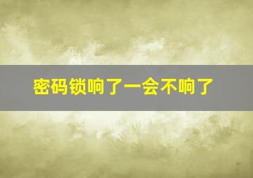 密码锁响了一会不响了