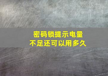 密码锁提示电量不足还可以用多久