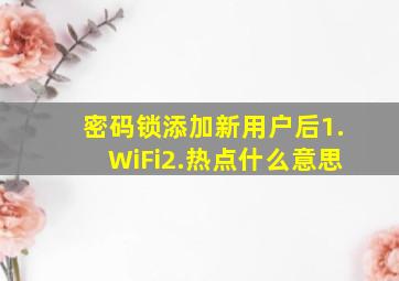 密码锁添加新用户后1.WiFi2.热点什么意思