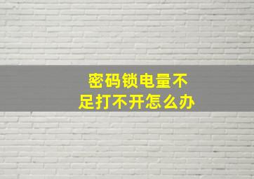 密码锁电量不足打不开怎么办