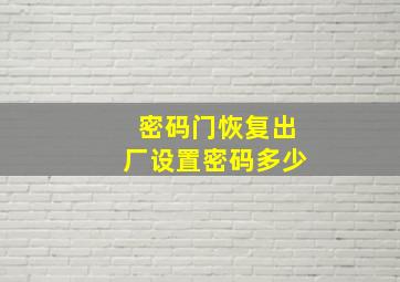 密码门恢复出厂设置密码多少