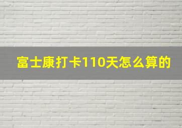 富士康打卡110天怎么算的