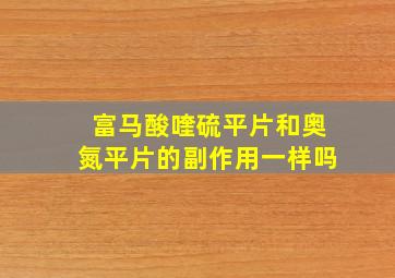 富马酸喹硫平片和奥氮平片的副作用一样吗