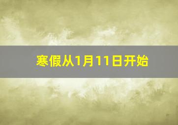 寒假从1月11日开始