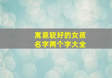 寓意较好的女孩名字两个字大全