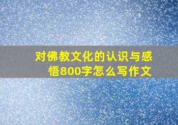 对佛教文化的认识与感悟800字怎么写作文