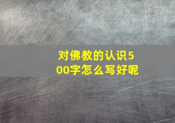 对佛教的认识500字怎么写好呢