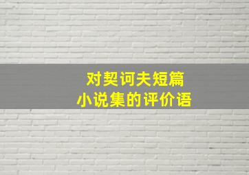 对契诃夫短篇小说集的评价语