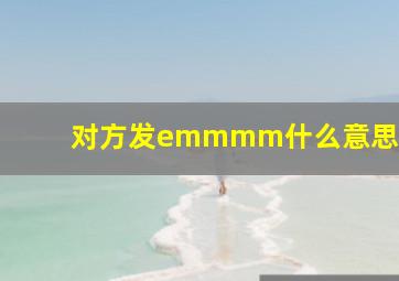 对方发emmmm什么意思