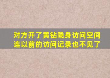 对方开了黄钻隐身访问空间连以前的访问记录也不见了