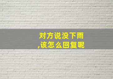 对方说没下雨,该怎么回复呢