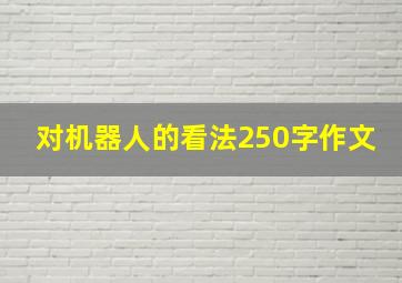 对机器人的看法250字作文