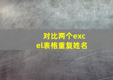 对比两个excel表格重复姓名