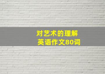 对艺术的理解英语作文80词