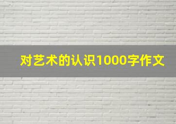 对艺术的认识1000字作文