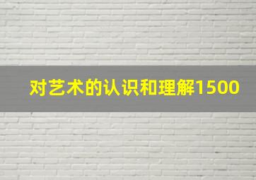 对艺术的认识和理解1500