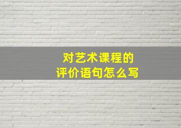 对艺术课程的评价语句怎么写